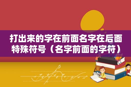 打出来的字在前面名字在后面特殊符号（名字前面的字符）