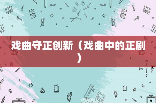 戏曲守正创新（戏曲中的正剧）