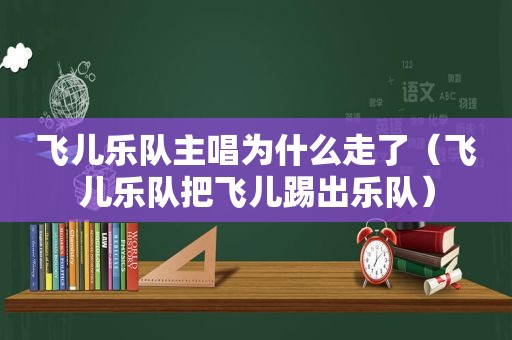 飞儿乐队主唱为什么走了（飞儿乐队把飞儿踢出乐队）