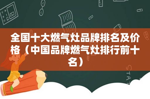 全国十大燃气灶品牌排名及价格（中国品牌燃气灶排行前十名）