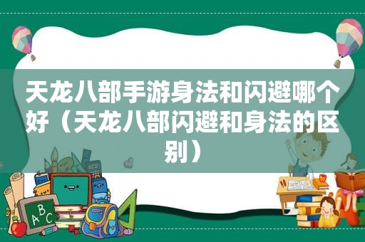 天龙八部手游身法和闪避哪个好（天龙八部闪避和身法的区别）