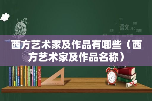 西方艺术家及作品有哪些（西方艺术家及作品名称）