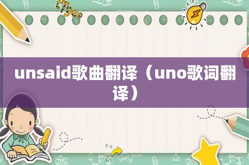 unsaid歌曲翻译（uno歌词翻译）