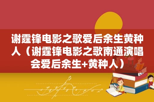 谢霆锋电影之歌爱后余生黄种人（谢霆锋电影之歌南通演唱会爱后余生+黄种人）