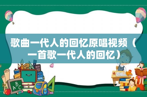 歌曲一代人的回忆原唱视频（一首歌一代人的回忆）