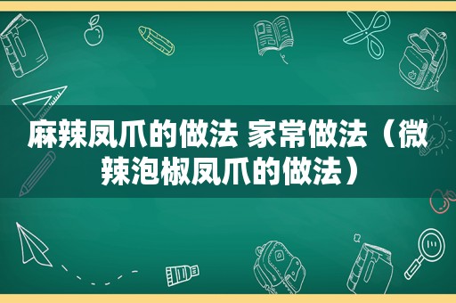 麻辣凤爪的做法 家常做法（微辣泡椒凤爪的做法）