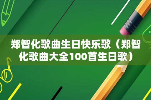 郑智化歌曲生日快乐歌（郑智化歌曲大全100首生日歌）