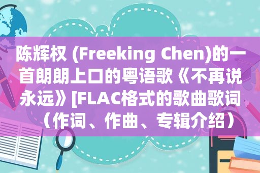 陈辉权 (Freeking Chen)的一首朗朗上口的粤语歌《不再说永远》[FLAC格式的歌曲歌词（作词、作曲、专辑介绍）