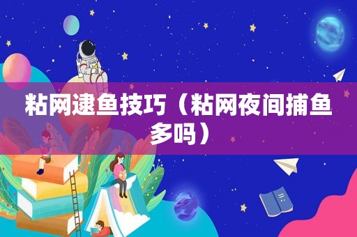 粘网逮鱼技巧（粘网夜间捕鱼多吗）