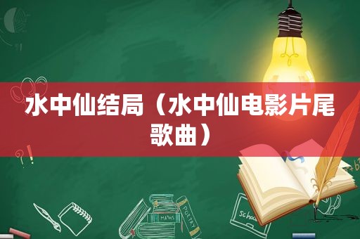 水中仙结局（水中仙电影片尾歌曲）