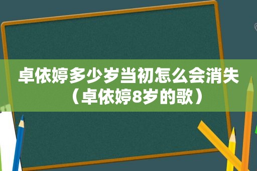 卓依婷多少岁当初怎么会消失（卓依婷8岁的歌）