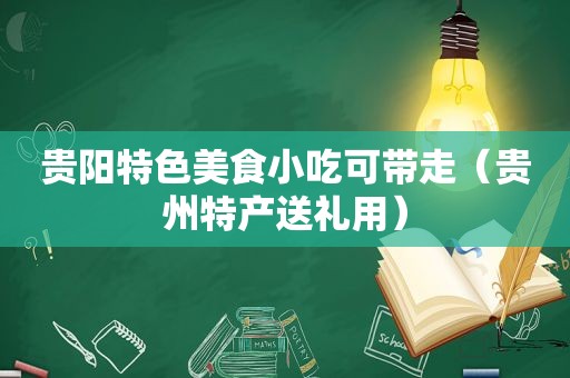 贵阳特色美食小吃可带走（贵州特产送礼用）