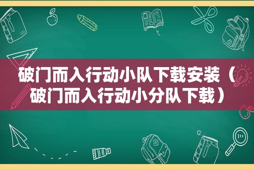 破门而入行动小队下载安装（破门而入行动小分队下载）