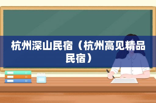 杭州深山民宿（杭州高见精品民宿）