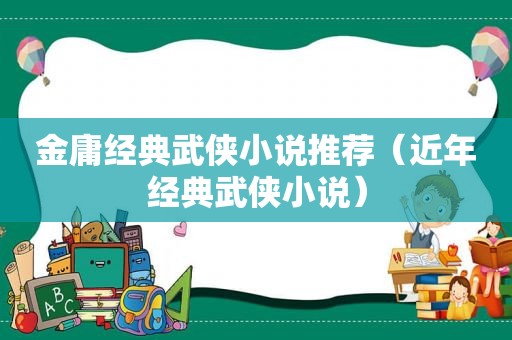 金庸经典武侠小说推荐（近年经典武侠小说）