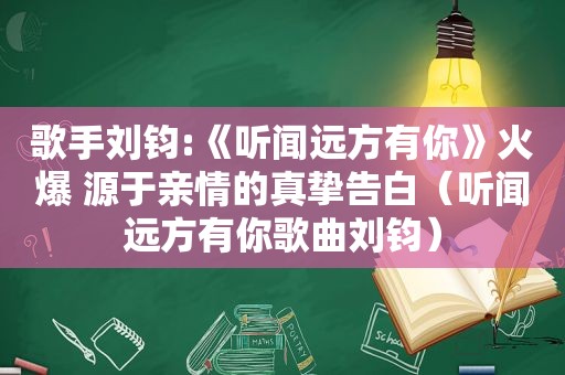 歌手刘钧:《听闻远方有你》火爆 源于亲情的真挚告白（听闻远方有你歌曲刘钧）