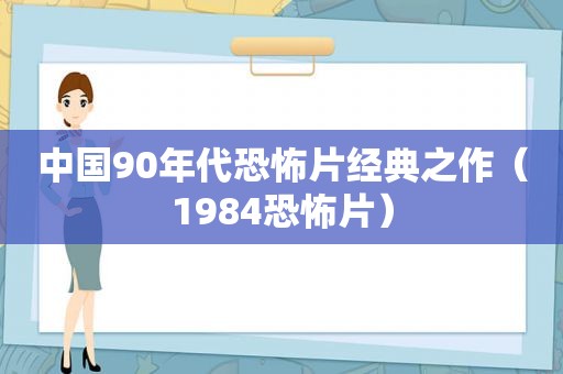 中国90年代恐怖片经典之作（1984恐怖片）