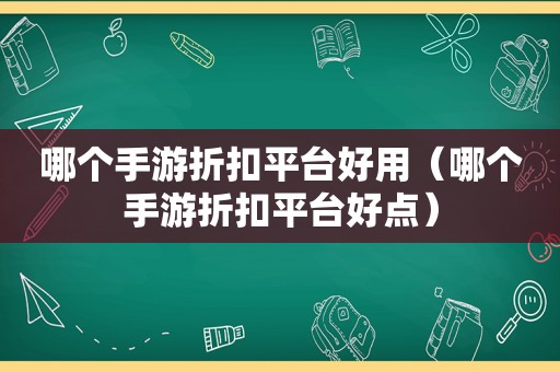 哪个手游折扣平台好用（哪个手游折扣平台好点）