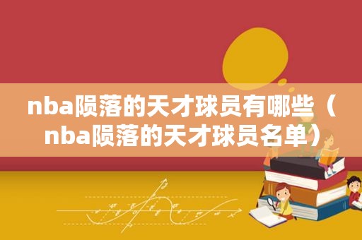 nba陨落的天才球员有哪些（nba陨落的天才球员名单）