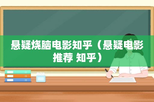 悬疑烧脑电影知乎（悬疑电影推荐 知乎）