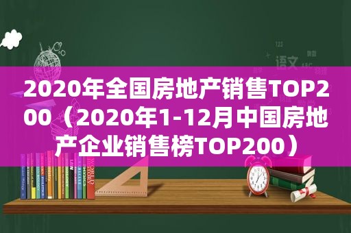 2020年全国房地产销售TOP200（2020年1-12月中国房地产企业销售榜TOP200）