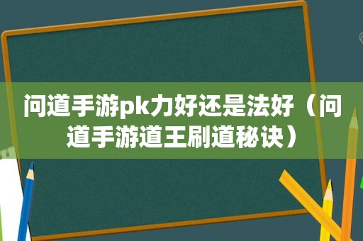 问道手游pk力好还是法好（问道手游道王刷道秘诀）