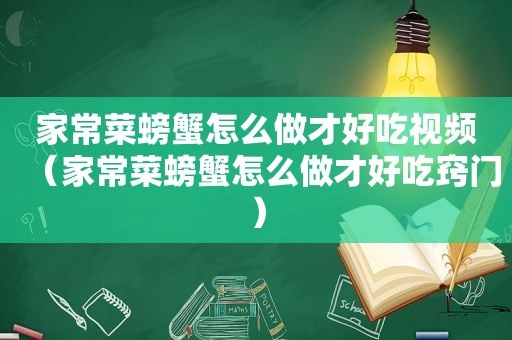 家常菜螃蟹怎么做才好吃视频（家常菜螃蟹怎么做才好吃窍门）