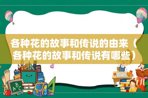 各种花的故事和传说的由来（各种花的故事和传说有哪些）