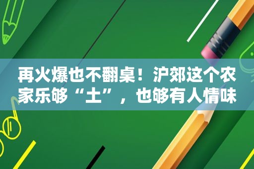 再火爆也不翻桌！沪郊这个农家乐够“土”，也够有人情味