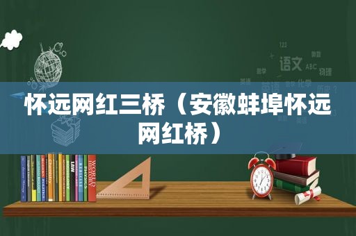 怀远网红三桥（安徽蚌埠怀远网红桥）