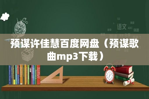 预谋许佳慧百度网盘（预谋歌曲mp3下载）