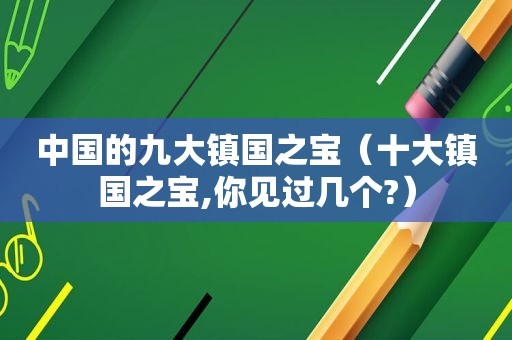 中国的九大镇国之宝（十大镇国之宝,你见过几个?）