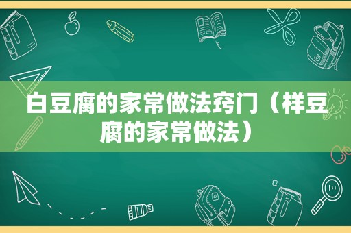 白豆腐的家常做法窍门（样豆腐的家常做法）