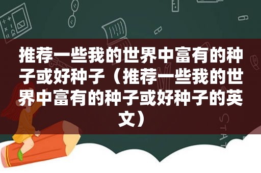 推荐一些我的世界中富有的种子或好种子（推荐一些我的世界中富有的种子或好种子的英文）