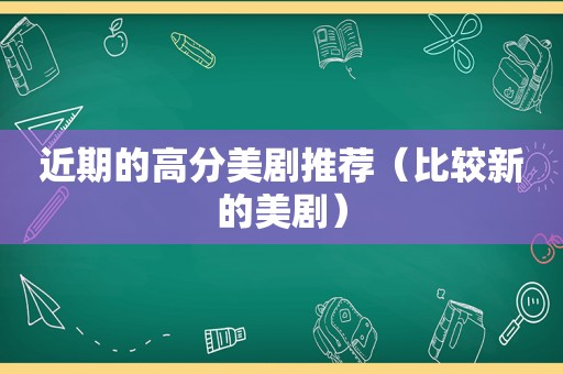 近期的高分美剧推荐（比较新的美剧）