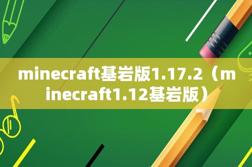 minecraft基岩版1.17.2（minecraft1.12基岩版）