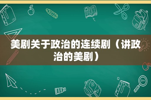 美剧关于政治的连续剧（讲政治的美剧）