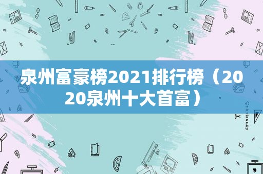 泉州富豪榜2021排行榜（2020泉州十大首富）