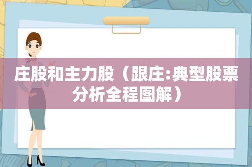 庄股和主力股（跟庄:典型股票分析全程图解）