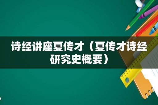 诗经讲座夏传才（夏传才诗经研究史概要）