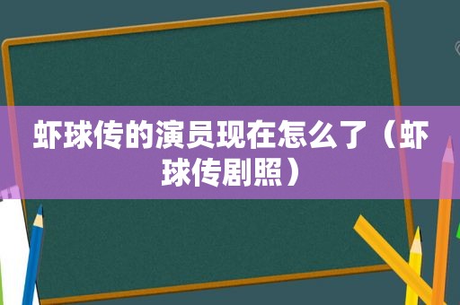 虾球传的演员现在怎么了（虾球传剧照）