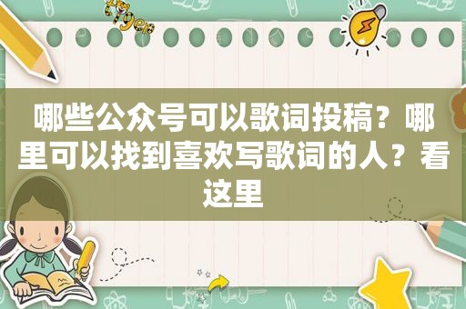 哪些公众号可以歌词投稿？哪里可以找到喜欢写歌词的人？看这里