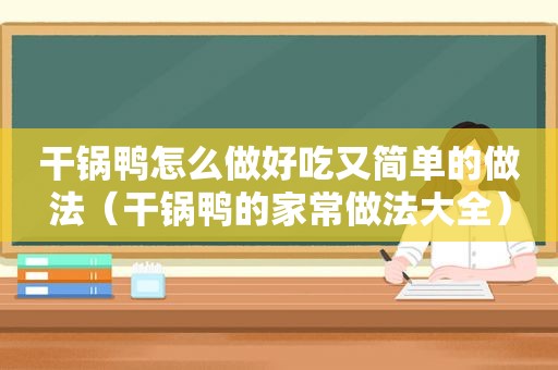 干锅鸭怎么做好吃又简单的做法（干锅鸭的家常做法大全）