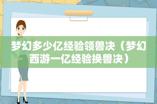 梦幻多少亿经验领兽决（梦幻西游一亿经验换兽决）