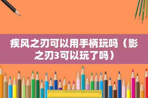 疾风之刃可以用手柄玩吗（影之刃3可以玩了吗）