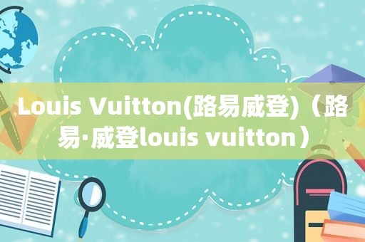 Louis Vuitton(路易威登)（路易·威登louis vuitton）