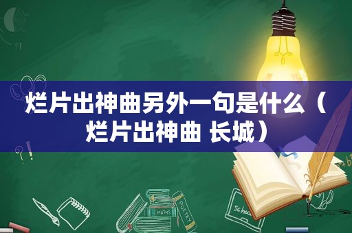 烂片出神曲另外一句是什么（烂片出神曲 长城）