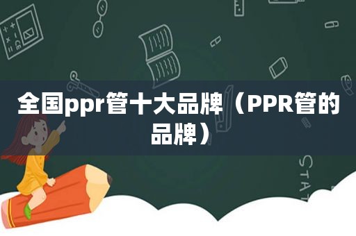 全国ppr管十大品牌（PPR管的品牌）