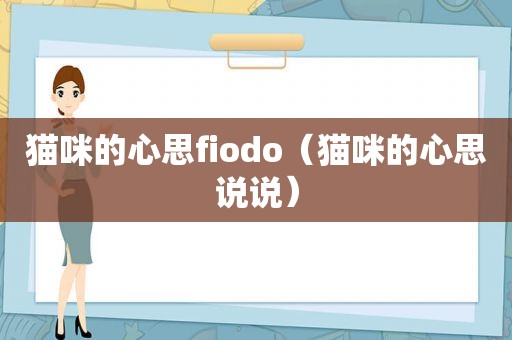 猫咪的心思fiodo（猫咪的心思说说）