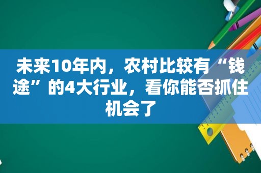 未来10年内，农村比较有“钱途”的4大行业，看你能否抓住机会了